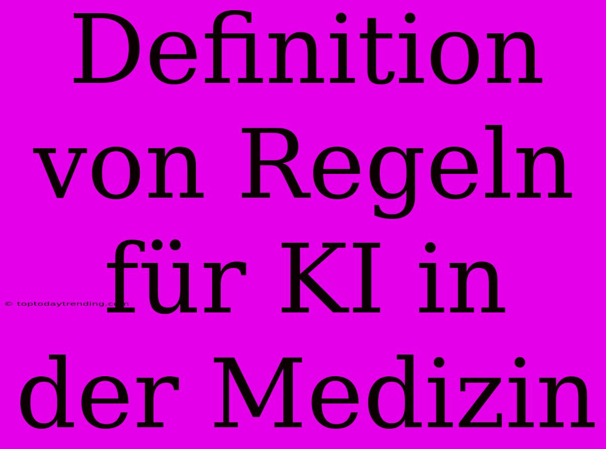 Definition Von Regeln Für KI In Der Medizin