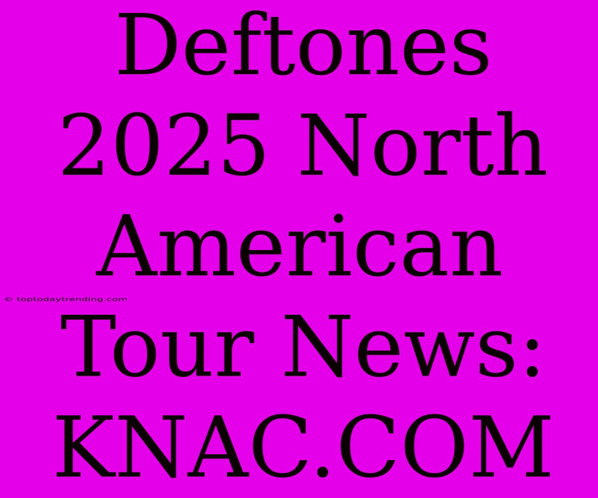 Deftones 2025 North American Tour News: KNAC.COM