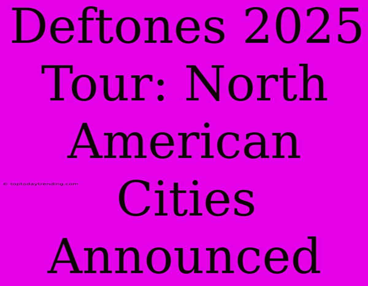 Deftones 2025 Tour: North American Cities Announced