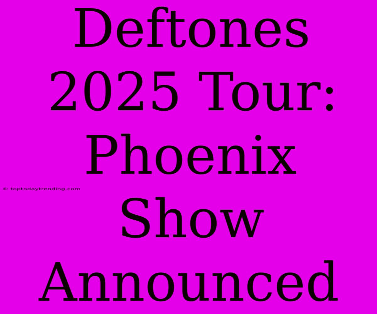 Deftones 2025 Tour: Phoenix Show Announced