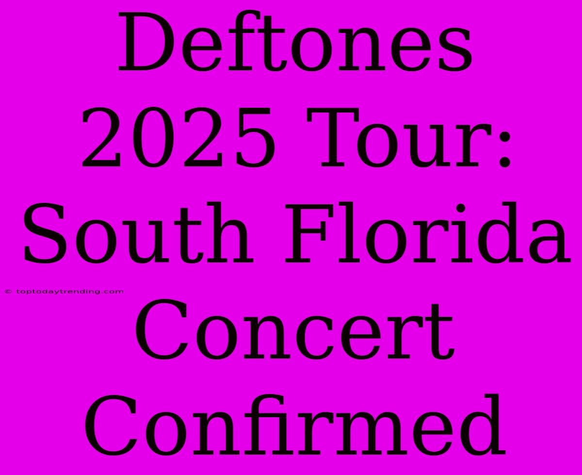 Deftones 2025 Tour: South Florida Concert Confirmed