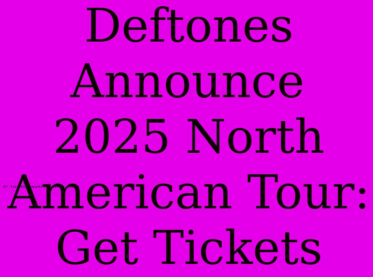 Deftones Announce 2025 North American Tour: Get Tickets