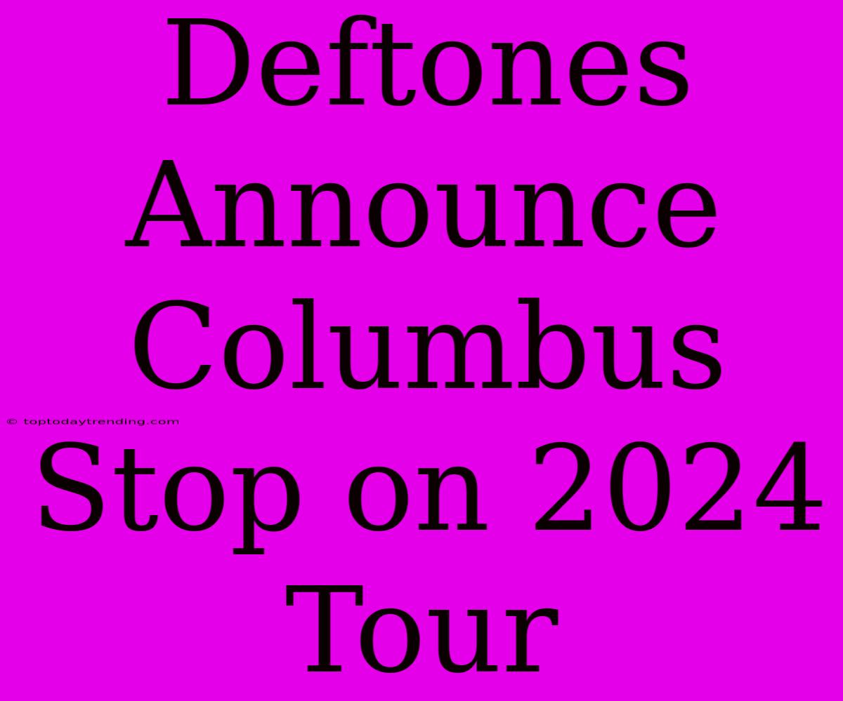 Deftones Announce Columbus Stop On 2024 Tour