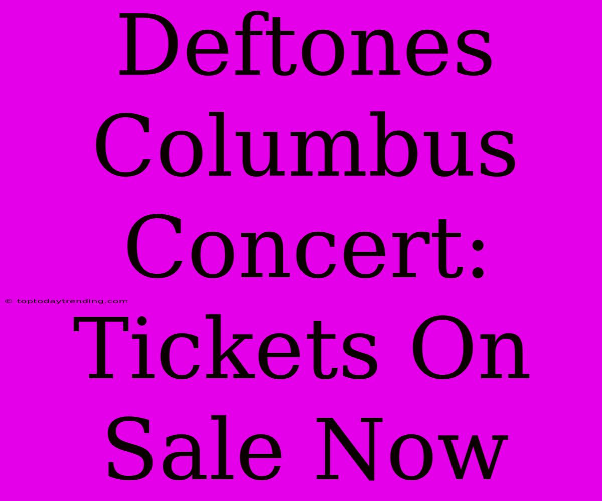 Deftones Columbus Concert: Tickets On Sale Now