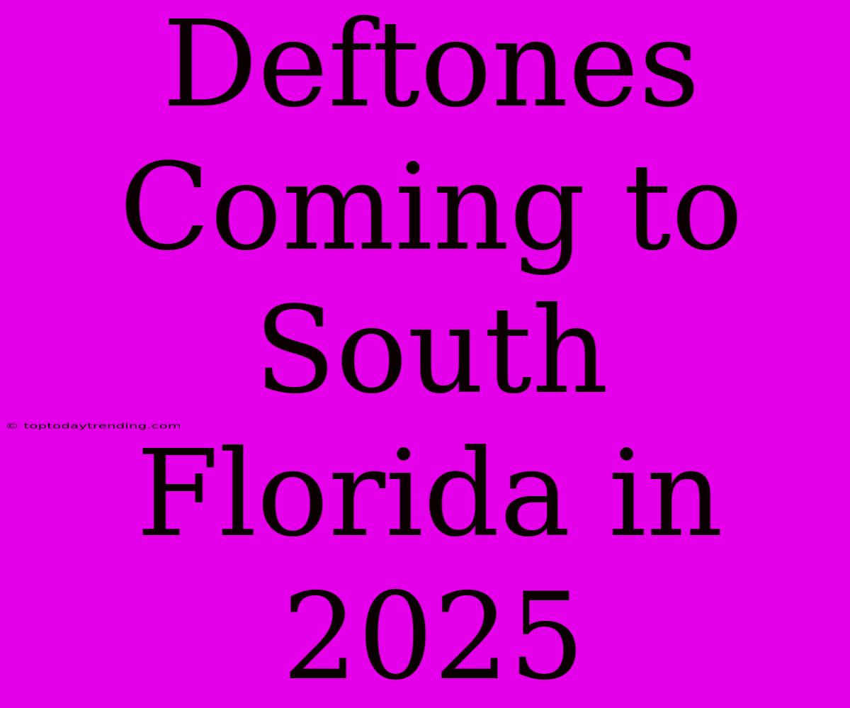 Deftones Coming To South Florida In 2025