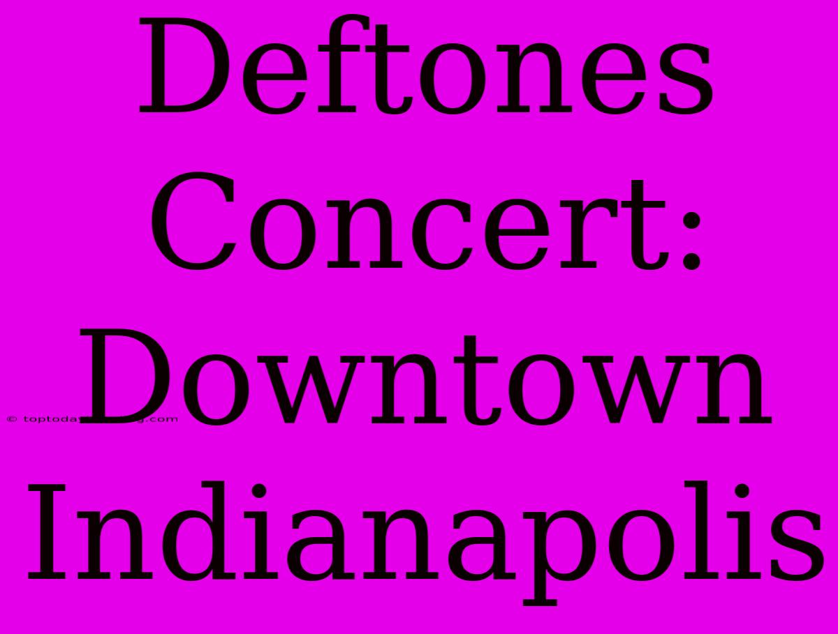 Deftones Concert: Downtown Indianapolis