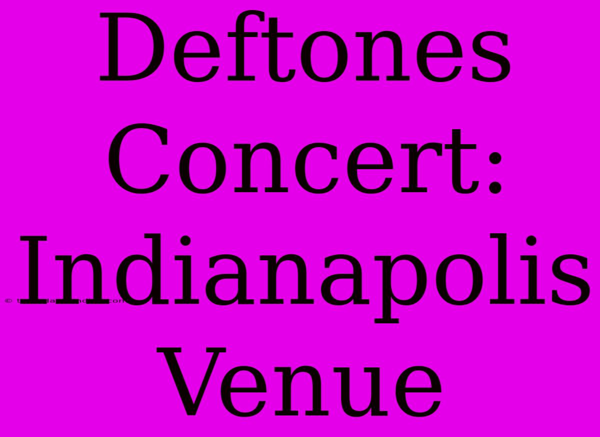 Deftones Concert: Indianapolis Venue