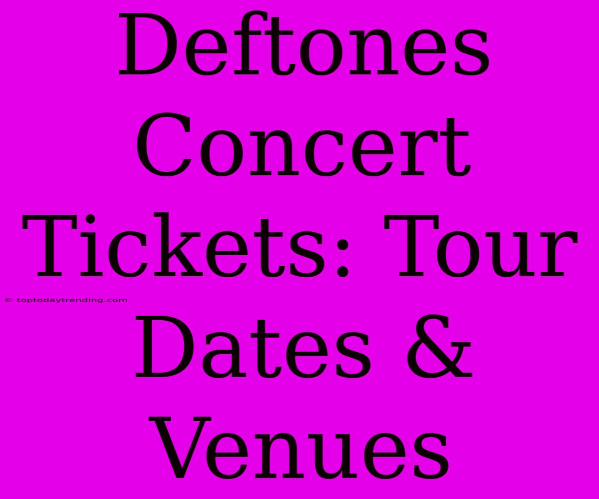 Deftones Concert Tickets: Tour Dates & Venues