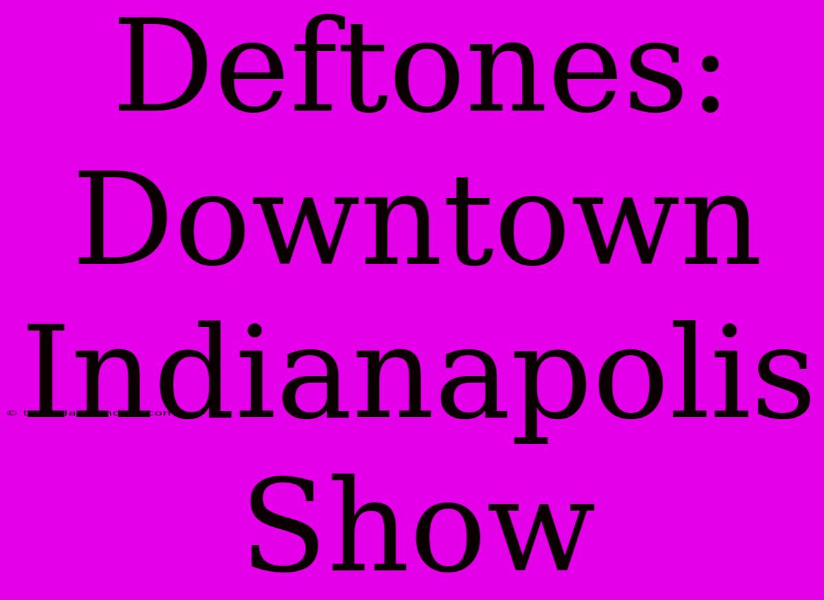 Deftones: Downtown Indianapolis Show