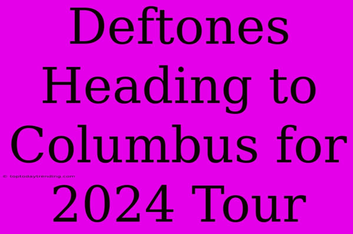 Deftones Heading To Columbus For 2024 Tour