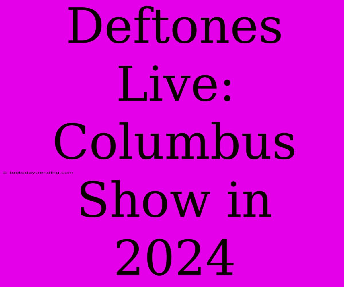 Deftones Live: Columbus Show In 2024