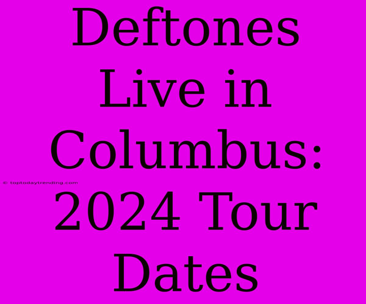 Deftones Live In Columbus: 2024 Tour Dates