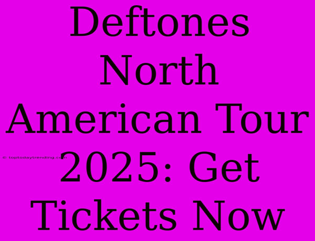 Deftones North American Tour 2025: Get Tickets Now