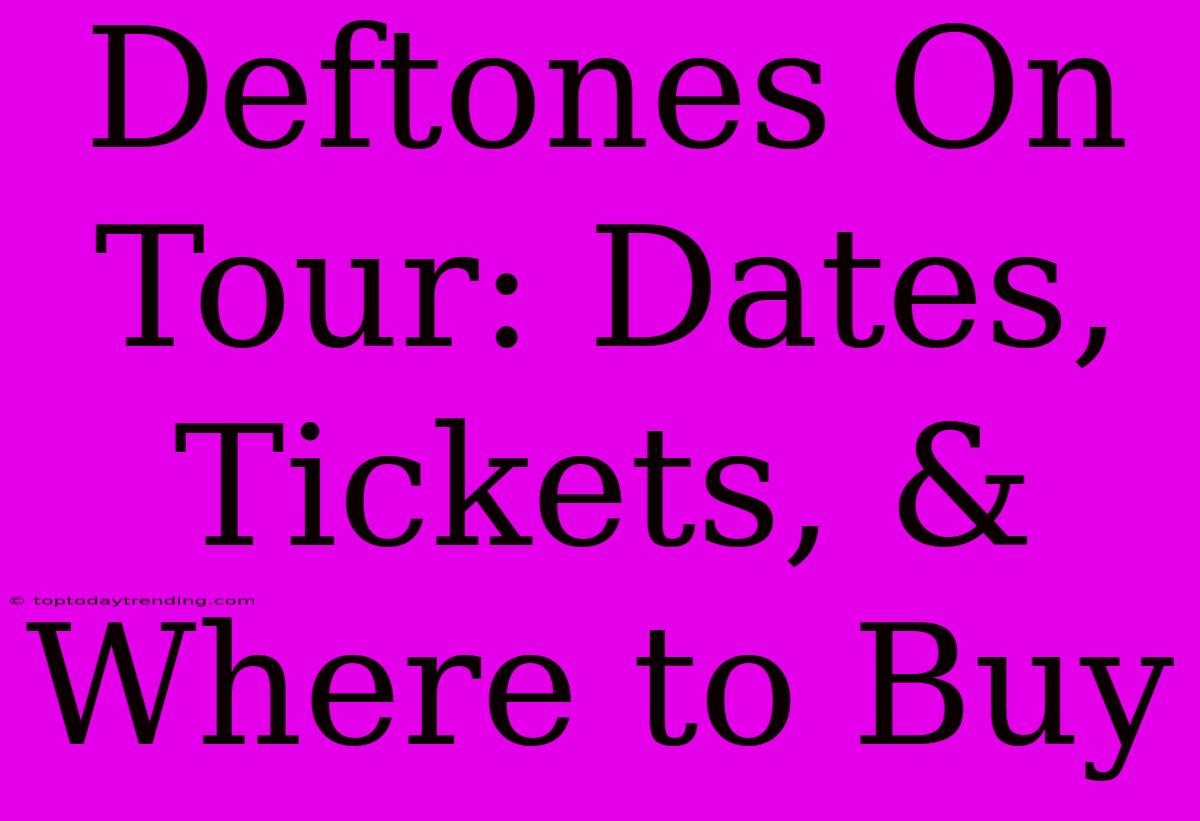 Deftones On Tour: Dates, Tickets, & Where To Buy