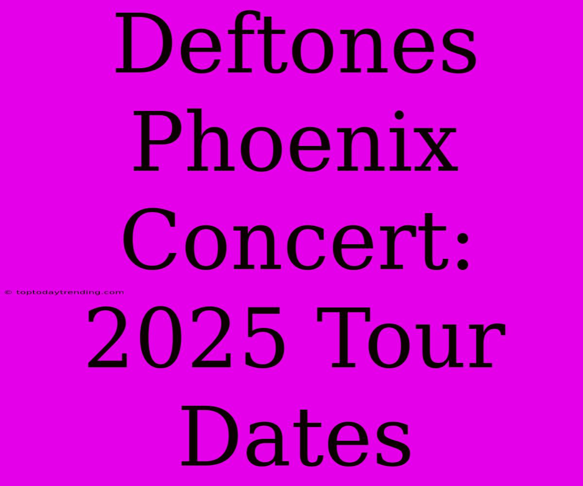 Deftones Phoenix Concert: 2025 Tour Dates