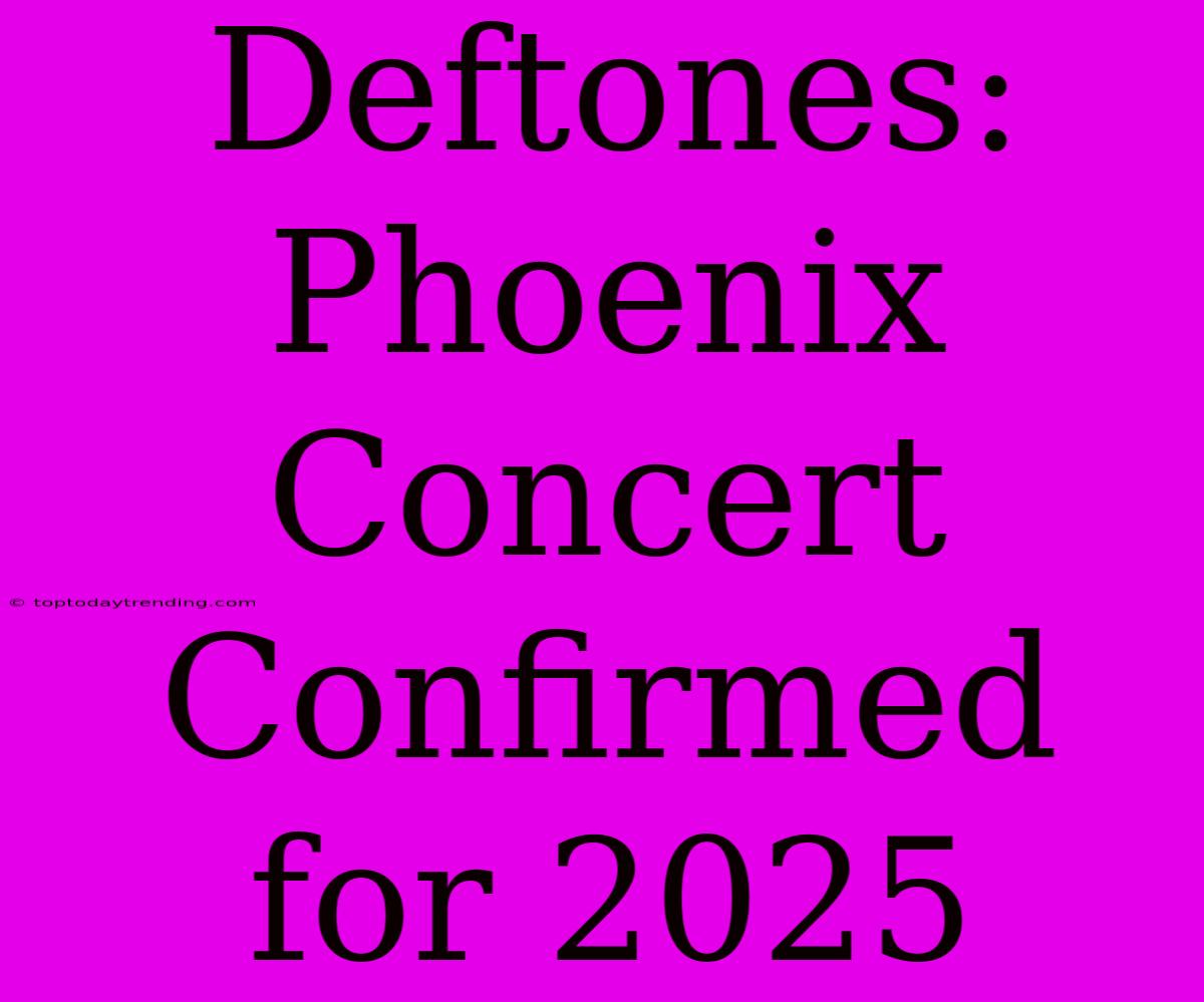 Deftones: Phoenix Concert Confirmed For 2025