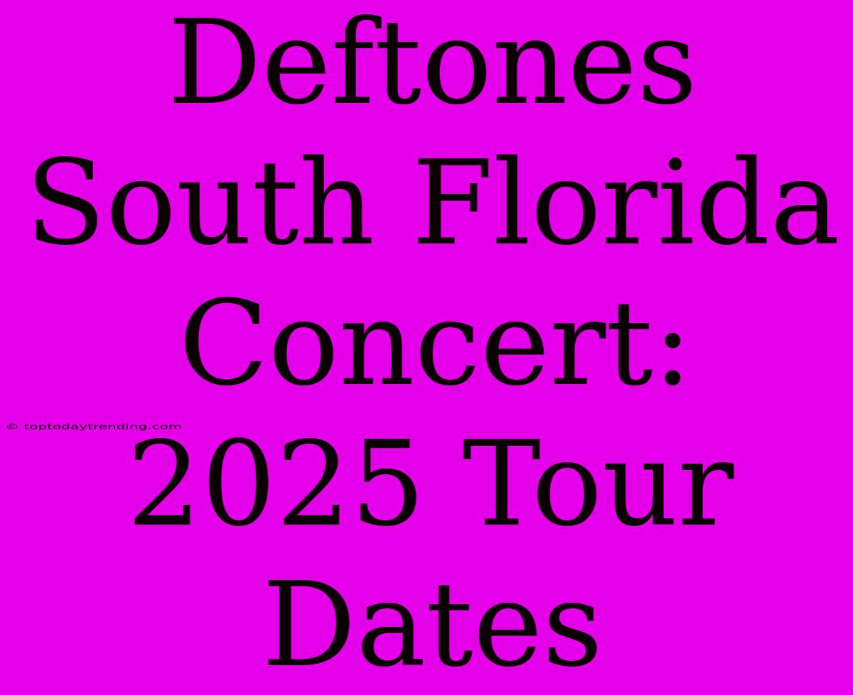 Deftones South Florida Concert: 2025 Tour Dates