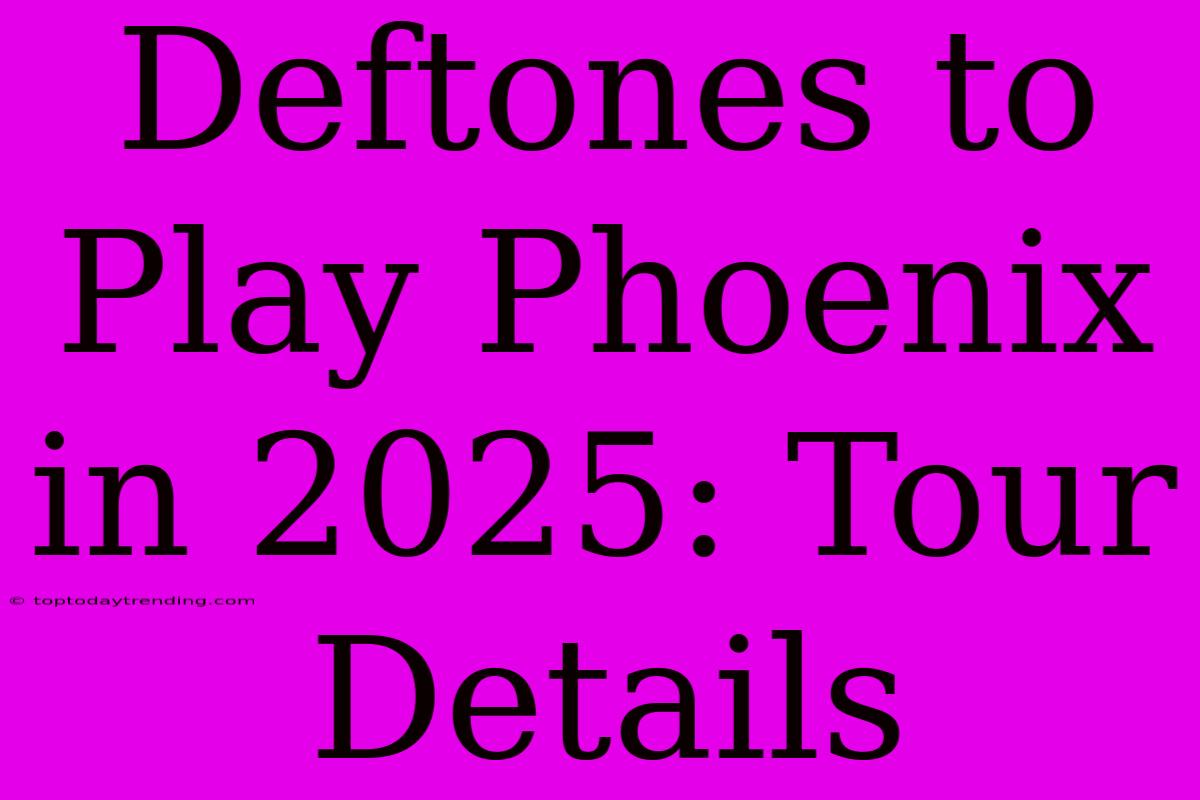 Deftones To Play Phoenix In 2025: Tour Details