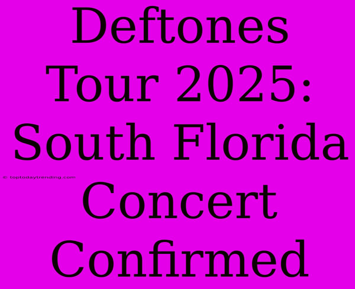 Deftones Tour 2025: South Florida Concert Confirmed