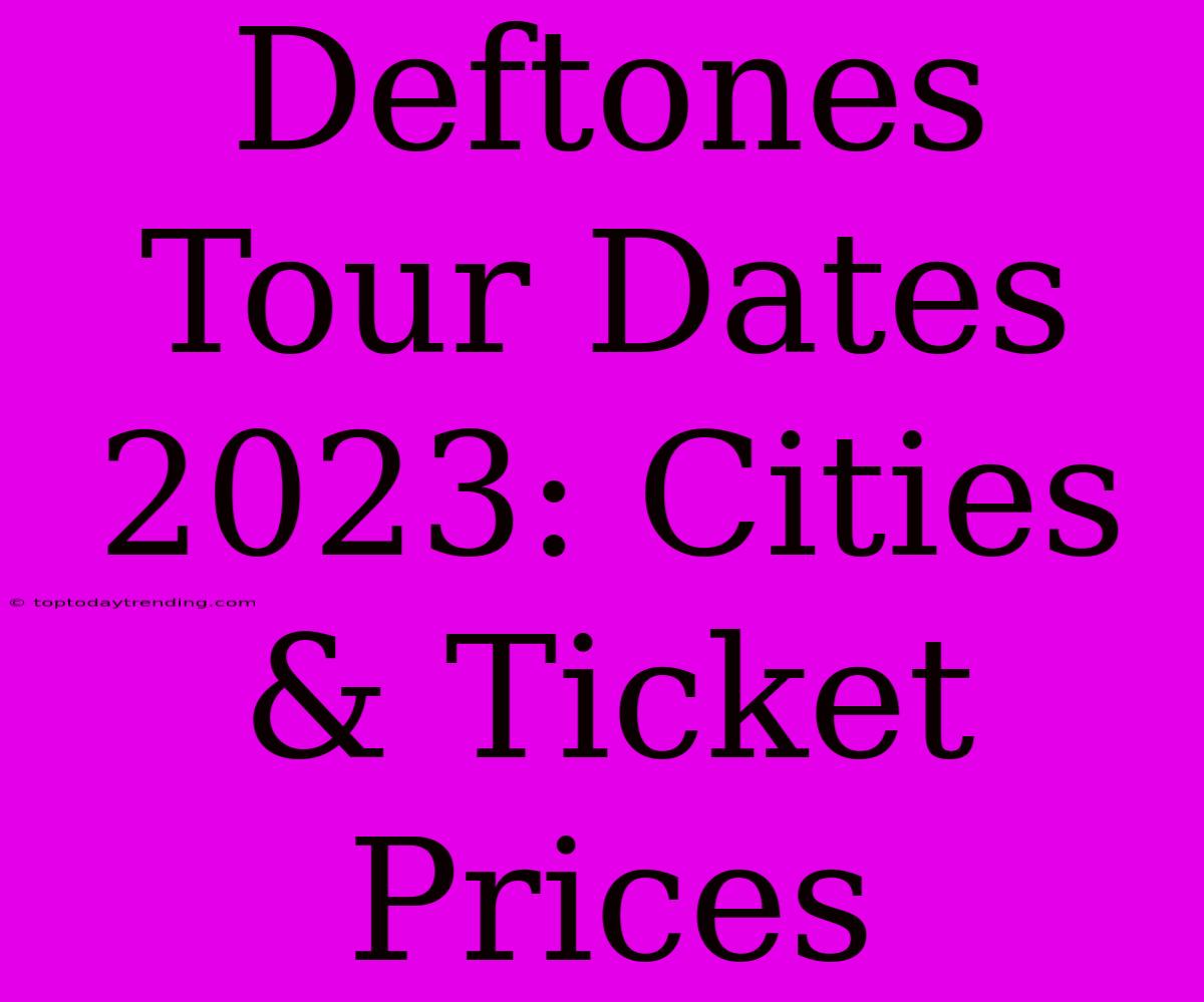 Deftones Tour Dates 2023: Cities & Ticket Prices