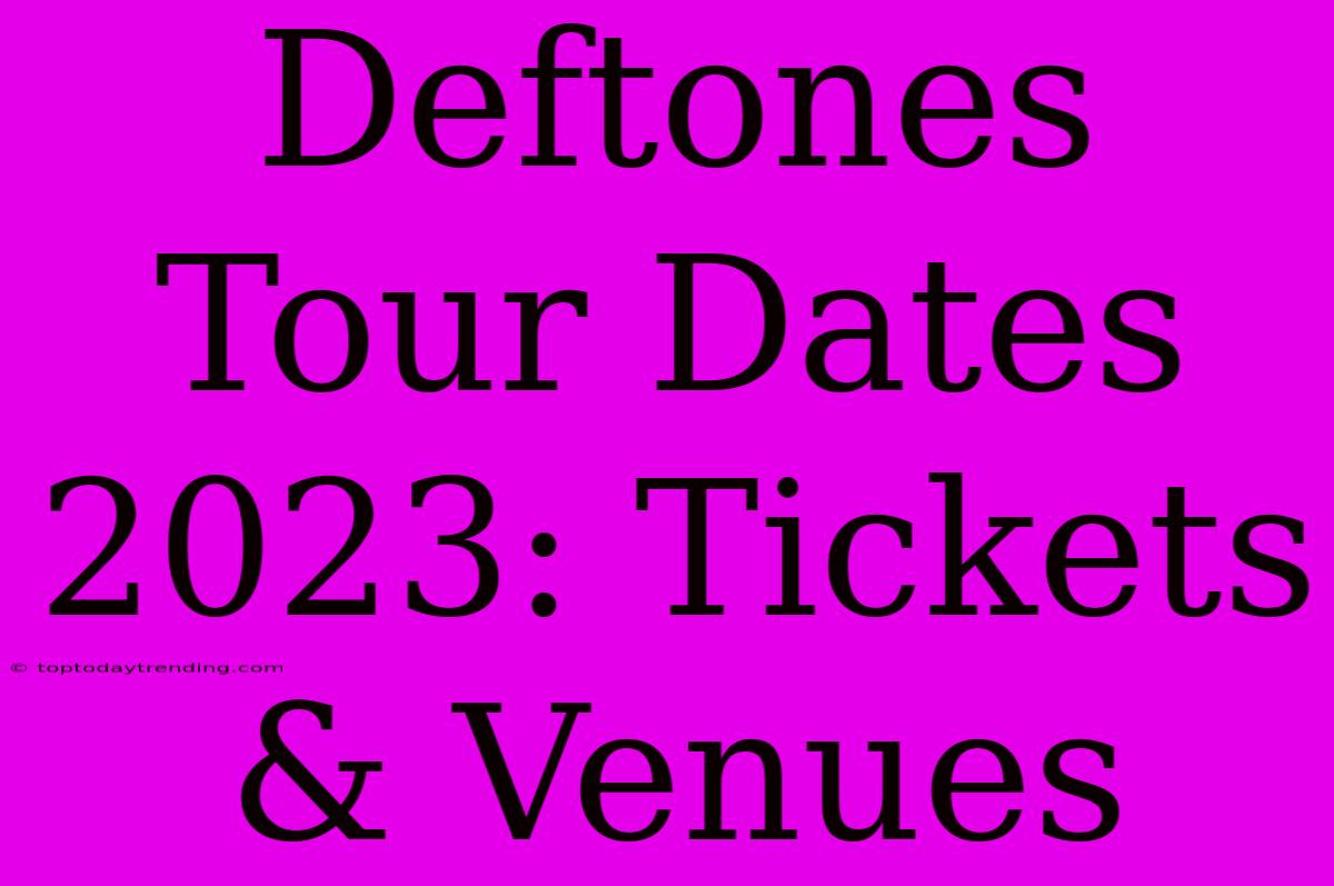 Deftones Tour Dates 2023: Tickets & Venues