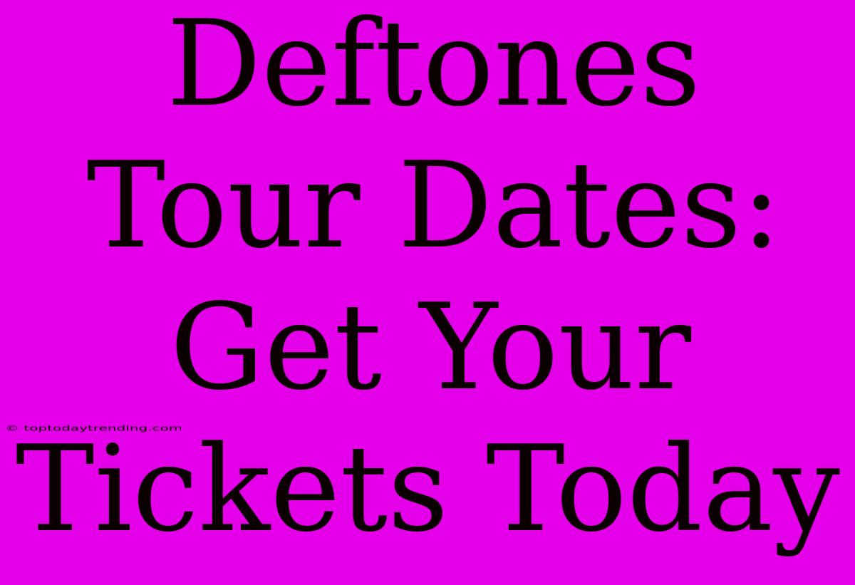 Deftones Tour Dates: Get Your Tickets Today