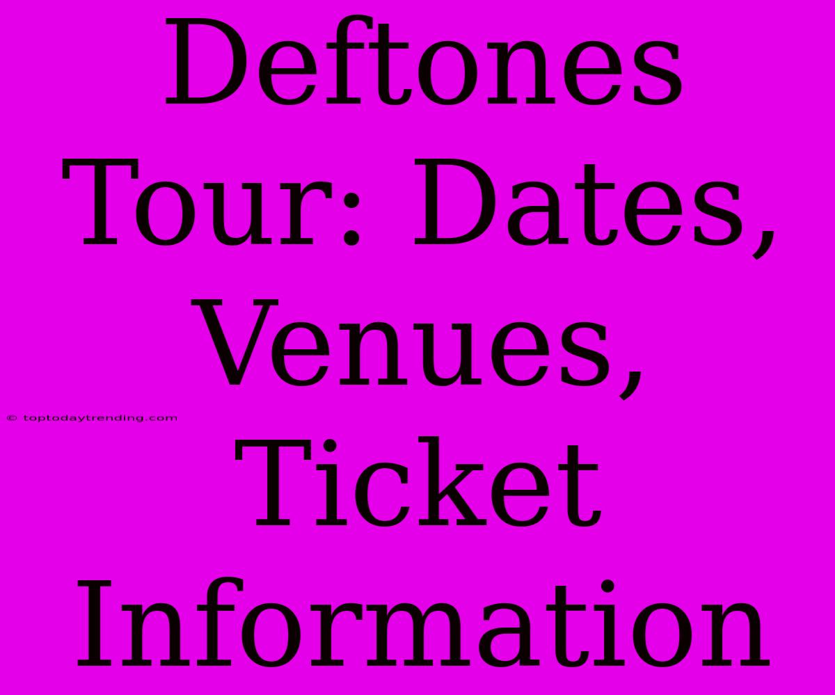 Deftones Tour: Dates, Venues, Ticket Information