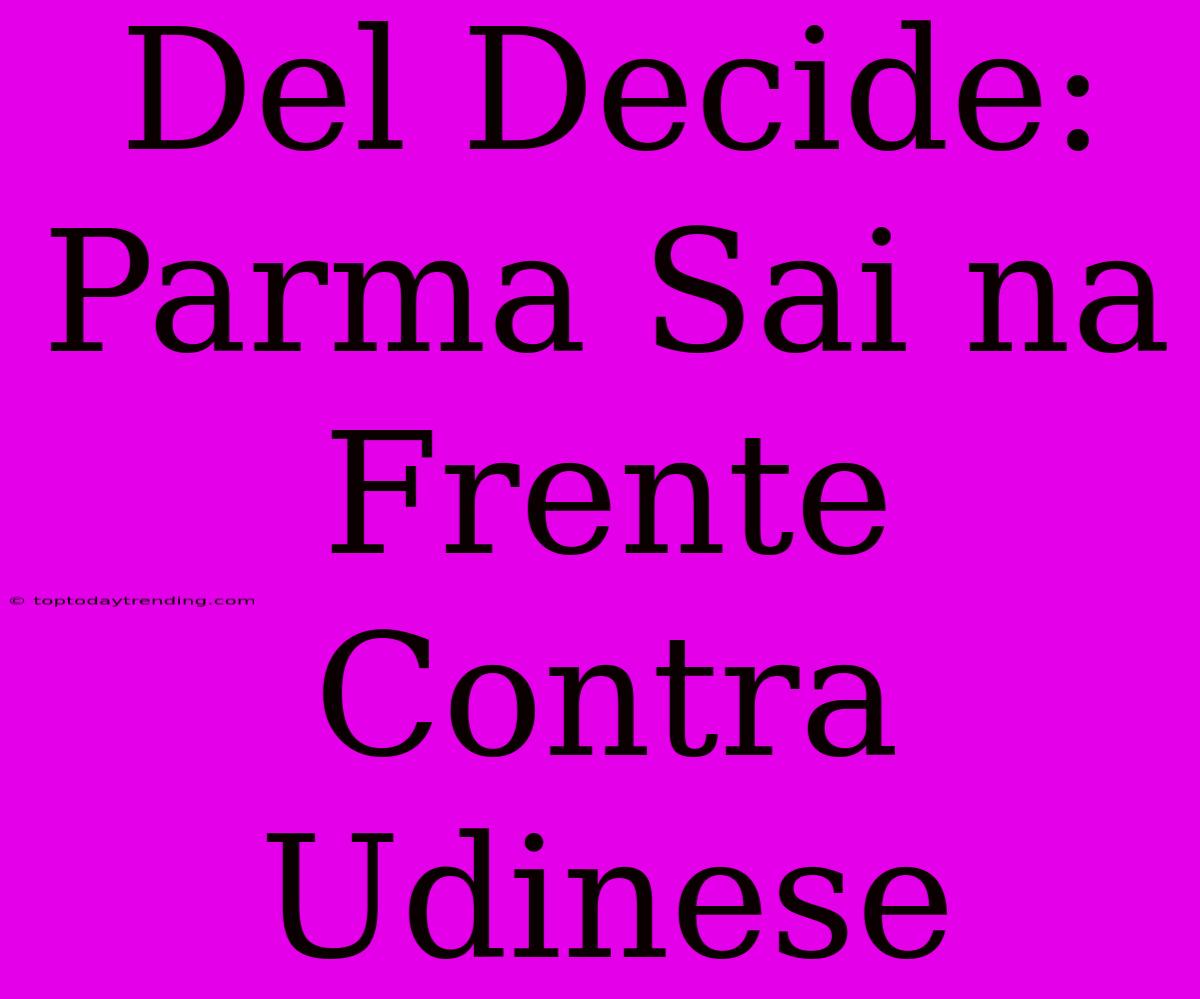 Del Decide: Parma Sai Na Frente Contra Udinese