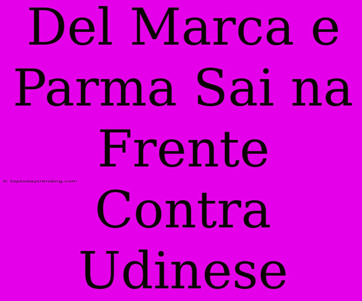 Del Marca E Parma Sai Na Frente Contra Udinese