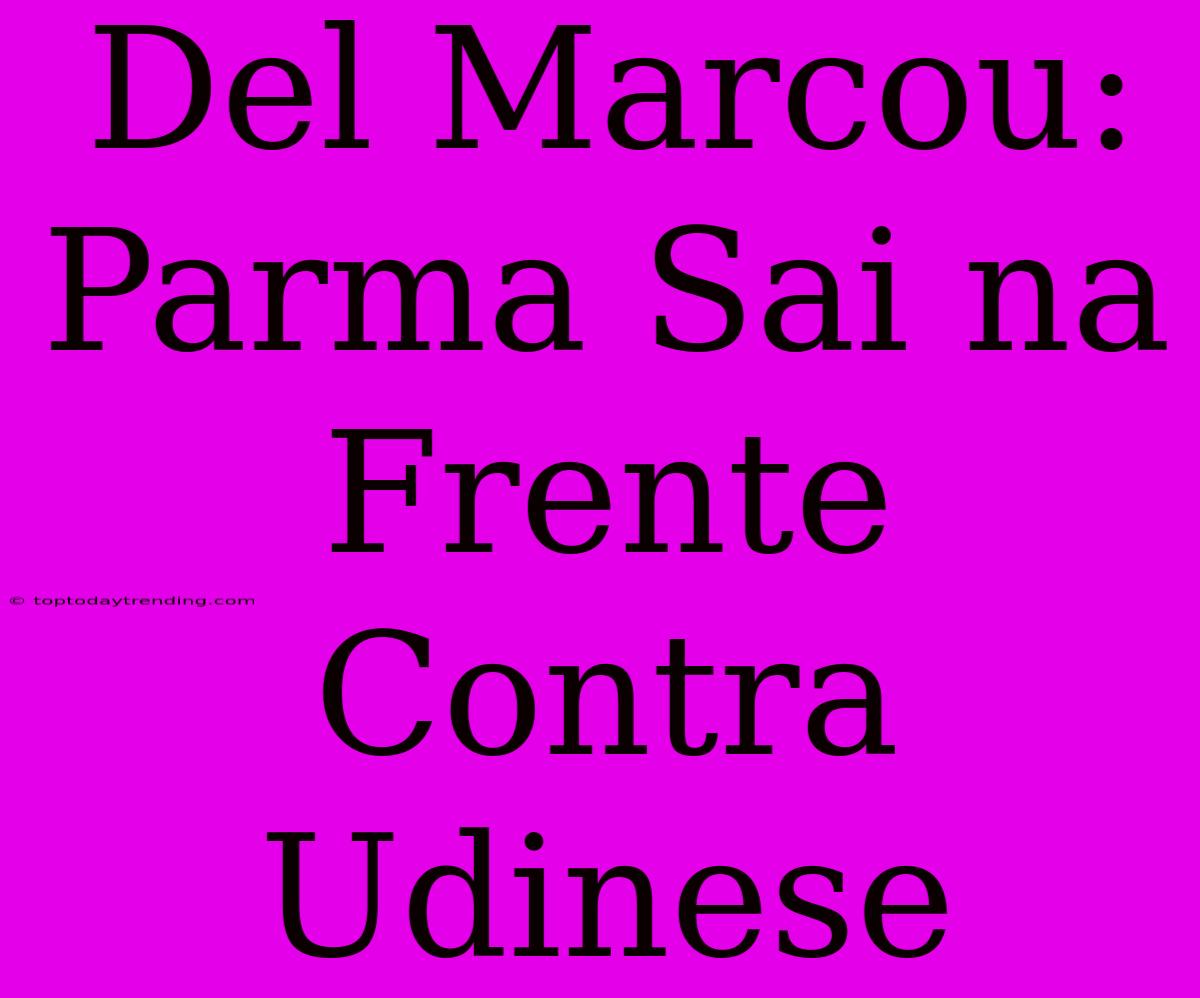 Del Marcou: Parma Sai Na Frente Contra Udinese