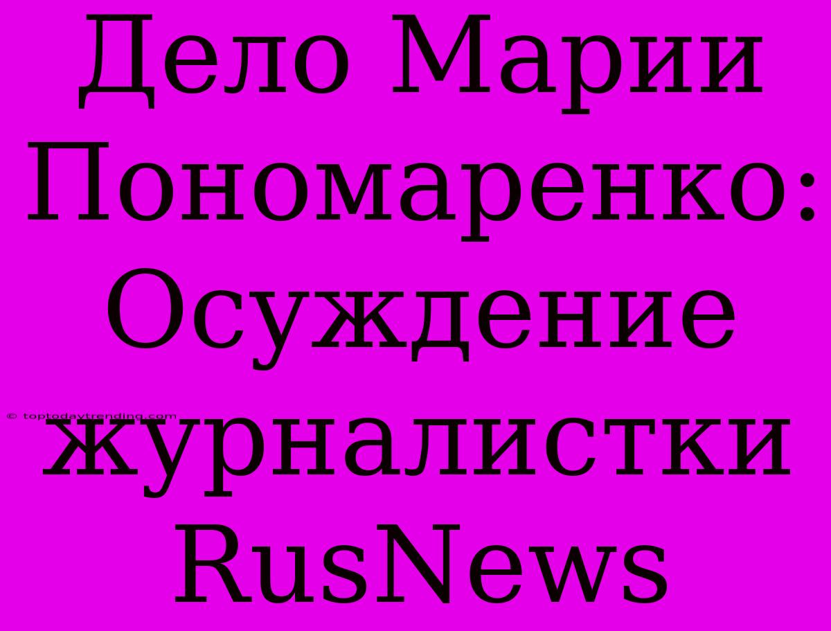 Дело Марии Пономаренко: Осуждение Журналистки RusNews