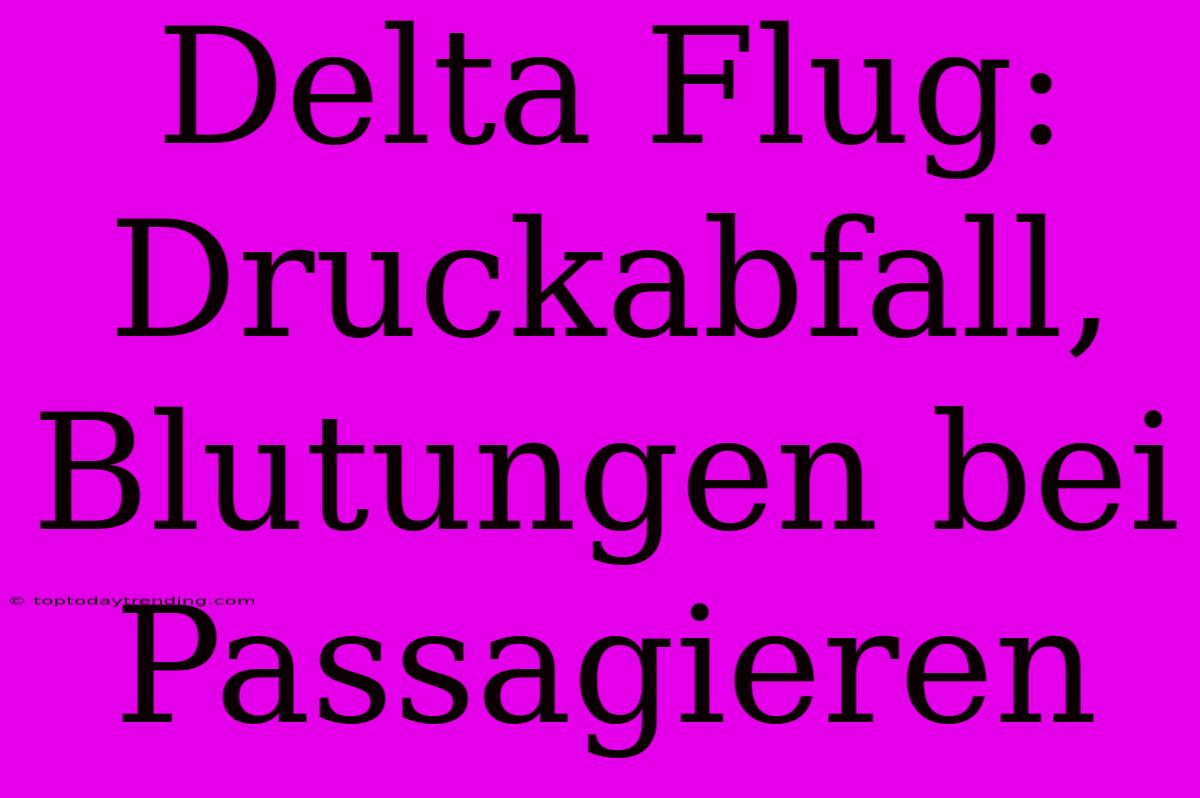 Delta Flug: Druckabfall, Blutungen Bei Passagieren