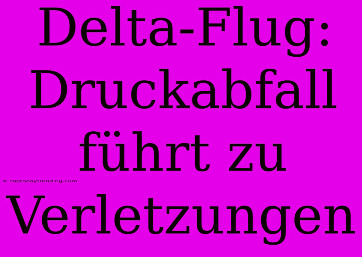 Delta-Flug: Druckabfall Führt Zu Verletzungen