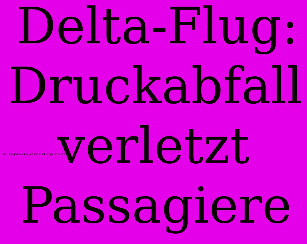 Delta-Flug: Druckabfall Verletzt Passagiere