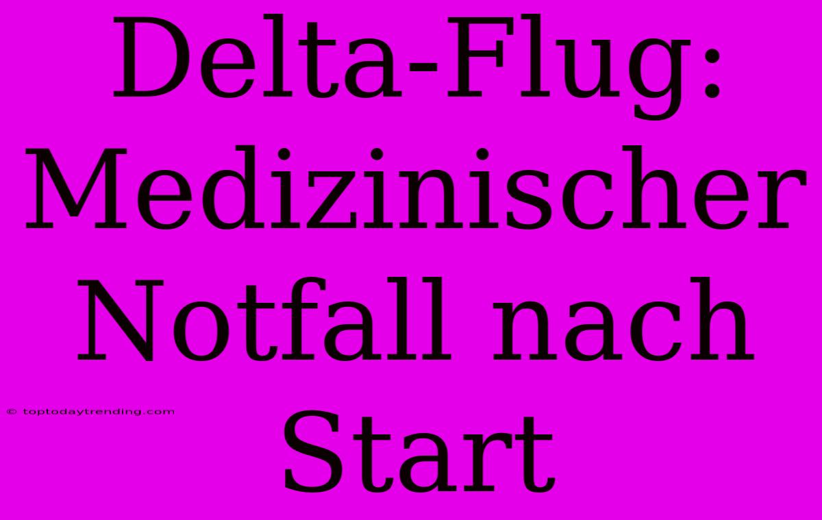 Delta-Flug: Medizinischer Notfall Nach Start