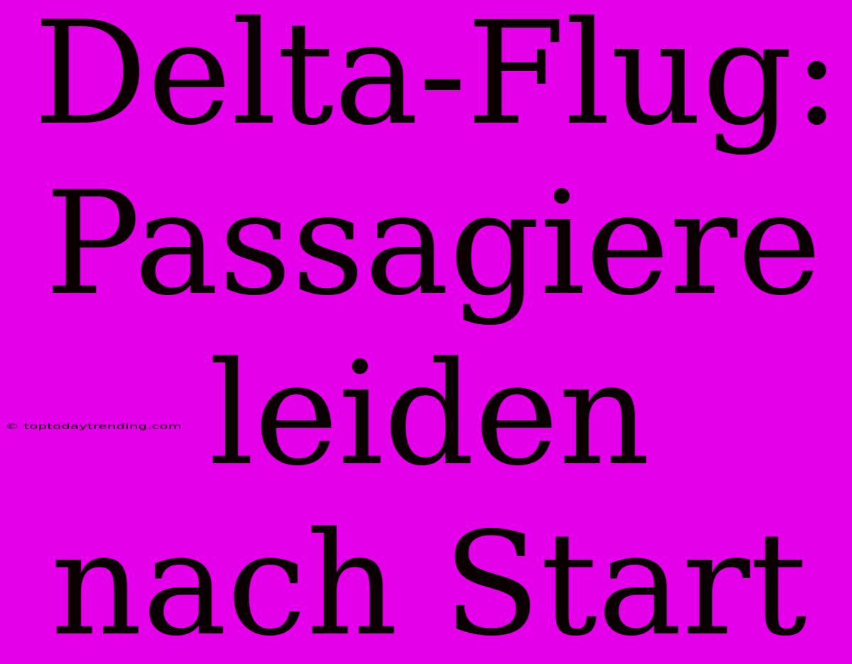 Delta-Flug: Passagiere Leiden Nach Start