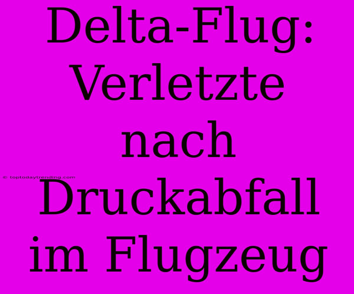 Delta-Flug: Verletzte Nach Druckabfall Im Flugzeug