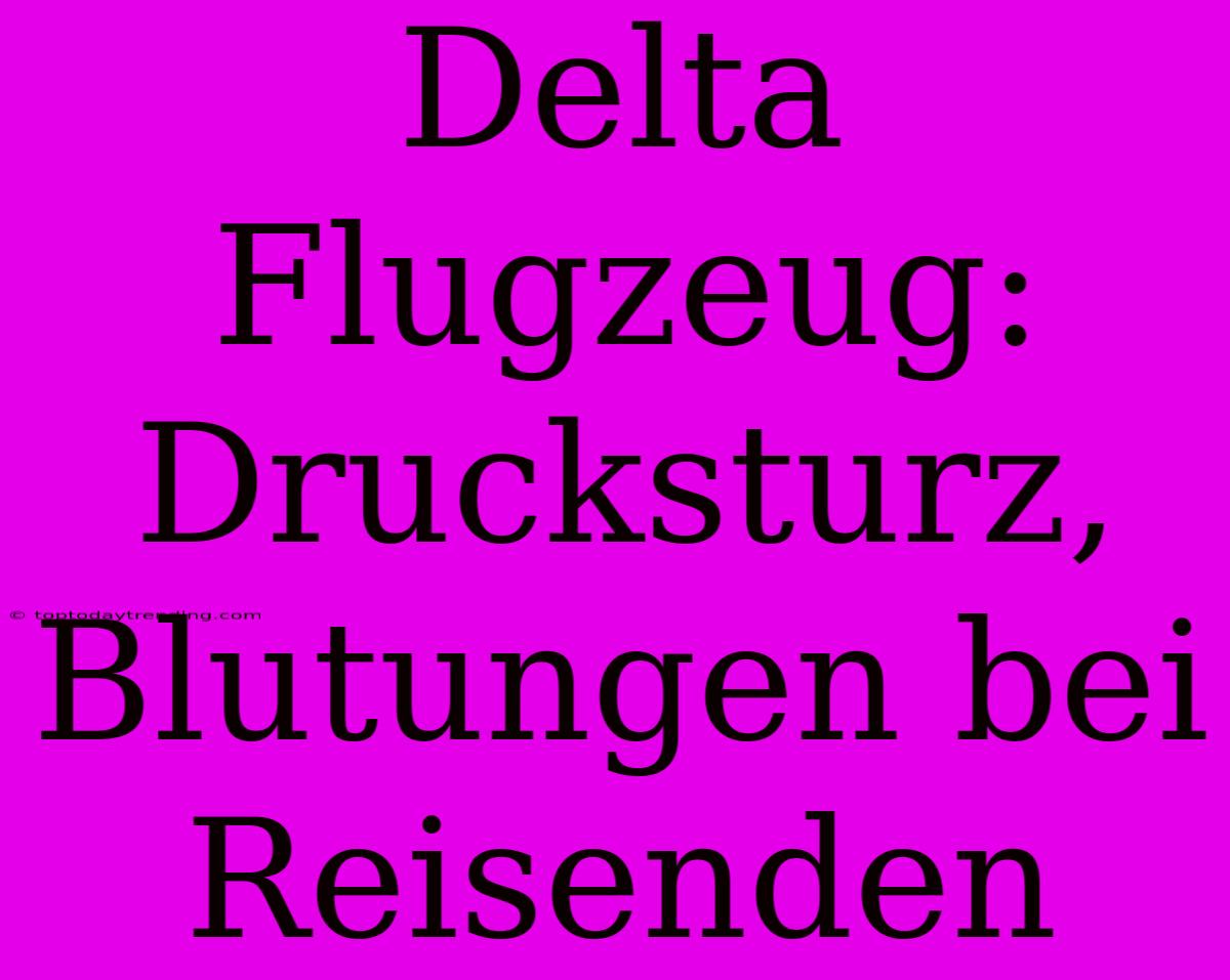 Delta Flugzeug: Drucksturz, Blutungen Bei Reisenden