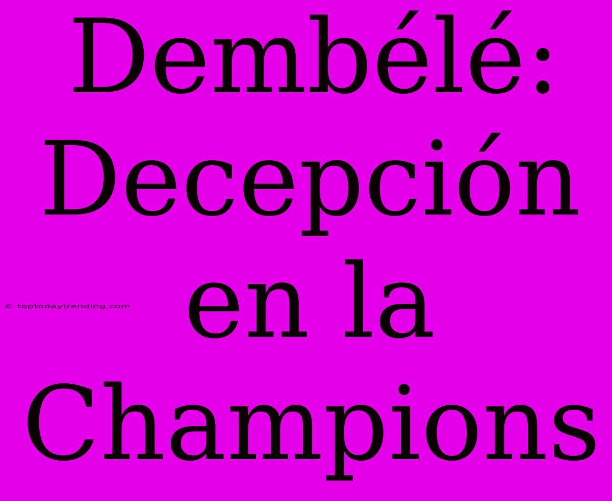 Dembélé: Decepción En La Champions