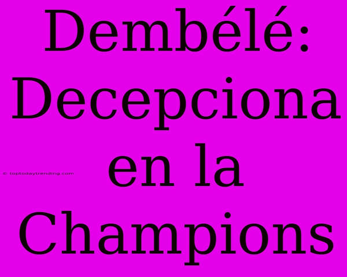 Dembélé: Decepciona En La Champions