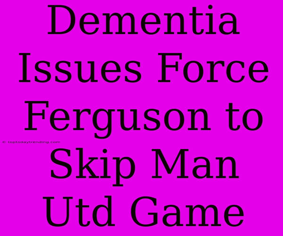 Dementia Issues Force Ferguson To Skip Man Utd Game