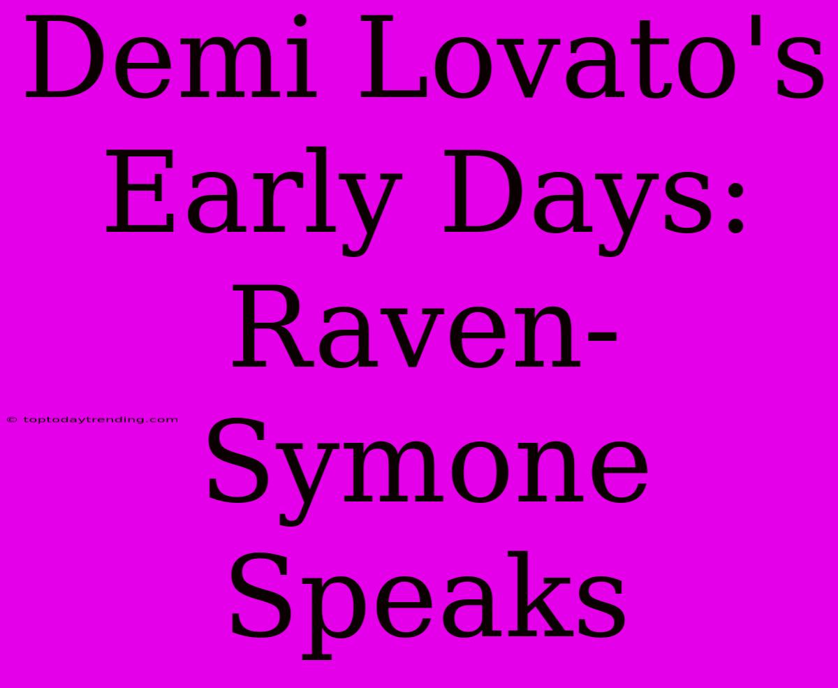 Demi Lovato's Early Days: Raven-Symone Speaks