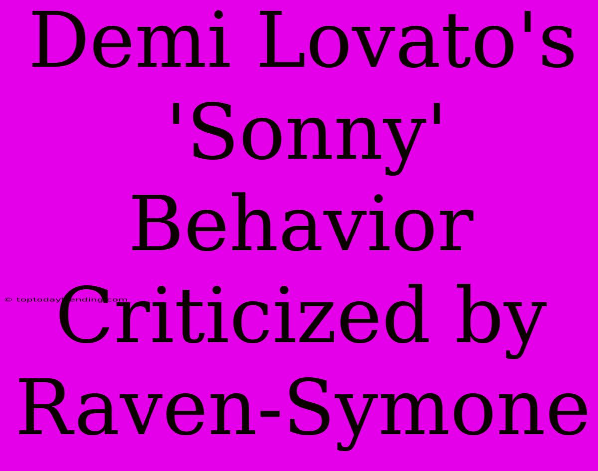 Demi Lovato's 'Sonny' Behavior Criticized By Raven-Symone