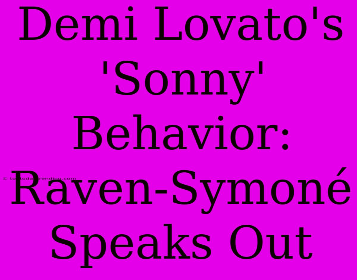 Demi Lovato's 'Sonny' Behavior: Raven-Symoné Speaks Out