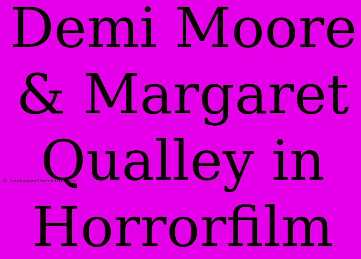 Demi Moore & Margaret Qualley In Horrorfilm