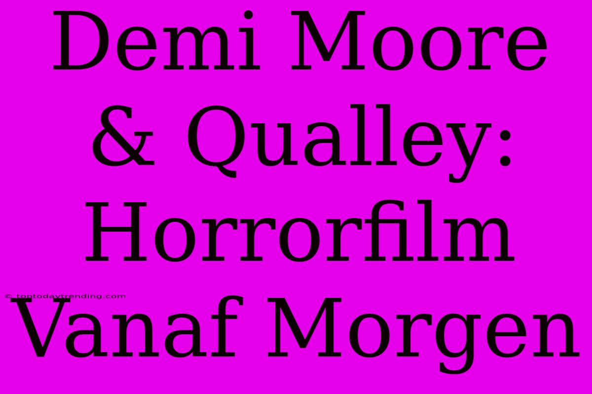 Demi Moore & Qualley: Horrorfilm Vanaf Morgen