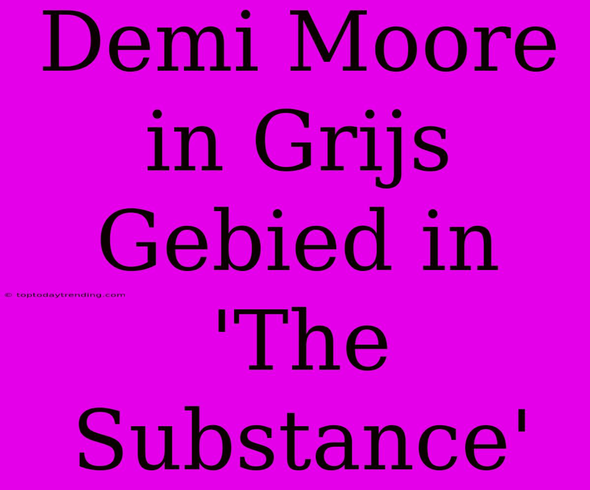 Demi Moore In Grijs Gebied In 'The Substance'