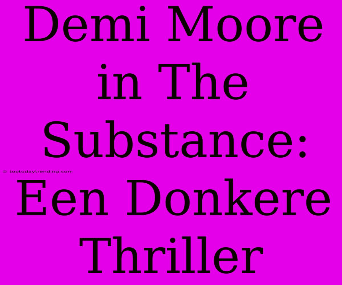 Demi Moore In The Substance: Een Donkere Thriller