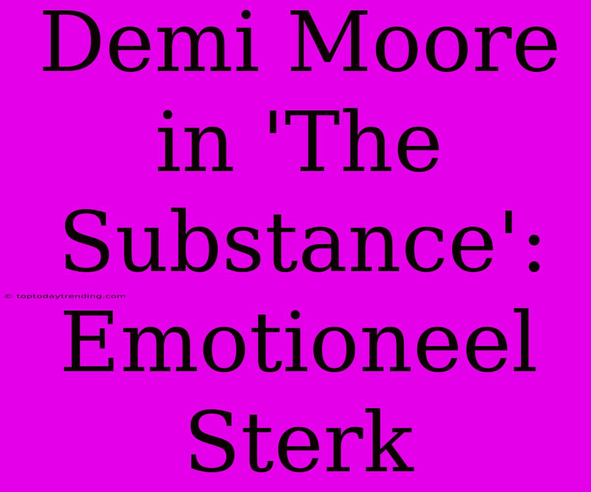 Demi Moore In 'The Substance': Emotioneel Sterk