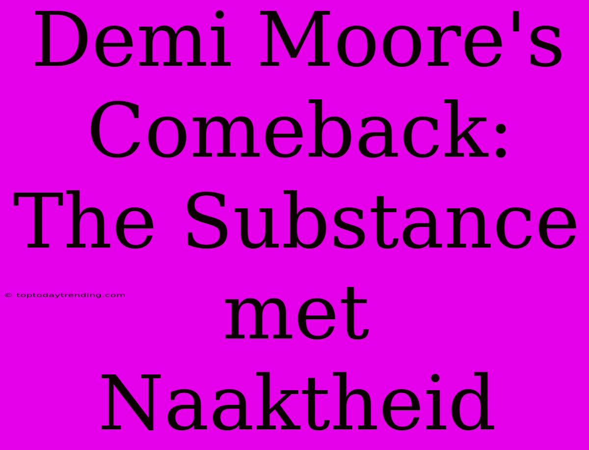 Demi Moore's Comeback: The Substance Met Naaktheid